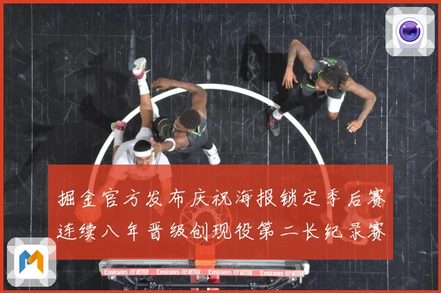 掘金官方发布庆祝海报锁定季后赛连续八年晋级创现役第二长纪录赛场复盘：最新赛事动态与深度分析